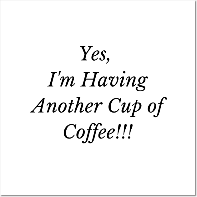 Yes, I'm Having Another Cup of Coffee Wall Art by aboutthetshirt
